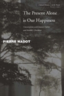 The Present Alone is Our Happiness : Conversations with Jeannie Carlier and Arnold I. Davidson - Book