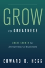 Grow to Greatness : Smart Growth for Entrepreneurial Businesses - Book