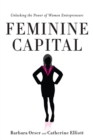 Feminine Capital : Unlocking the Power of Women Entrepreneurs - Book