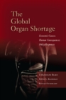 The Global Organ Shortage : Economic Causes, Human Consequences, Policy Responses - Book