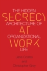 Secrecy at Work : The Hidden Architecture of Organizational Life - Book