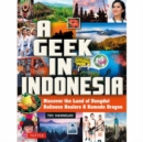 A Geek in Indonesia : Discover the Land of Komodo Dragons, Balinese Healers and Dangdut Music - Book