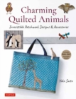Charming Quilted Animals : Irresistible Patchwork Designs & Accessories (Includes Pull-Out Template Sheets) - Book