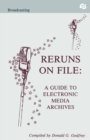 Reruns on File : A Guide To Electronic Media Archives - Book