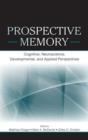 Prospective Memory : Cognitive, Neuroscience, Developmental, and Applied Perspectives - Book