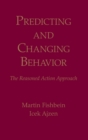 Predicting and Changing Behavior : The Reasoned Action Approach - Book