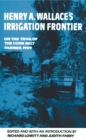 Henry A. Wallace's Irrigation Frontier : On the Trail of the Corn Belt Farmer, 1909 - Book