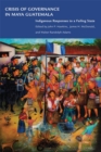 Crisis of Governance in Maya Guatemala : Indigenous Responses to a Failing State - Book