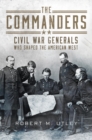 The Commanders : Civil War Generals Who Shaped the American West - Book