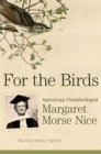 For the Birds : American Ornithologist Margaret Morse Nice - Book