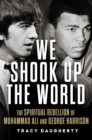 We Shook Up the World : The Spiritual Rebellion of Muhammad Ali and George Harrison - Book