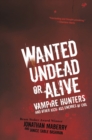 Wanted Undead or Alive: : Vampire Hunters and Other Kick-Ass Enemies of Evil - eBook