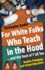 For White Folks Who Teach in the Hood... and the Rest of Y'all Too : Reality Pedagogy and Urban Education - Book