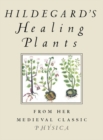 Hildegard's Healing Plants : From Her Medieval Classic Physica - Book