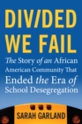Divided We Fail : The Story of an African American Community That Ended the Era of School... - Book