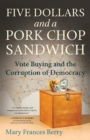 Five Dollars and a Pork Chop Sandwich : Vote Buying and the Corruption of Democracy - Book