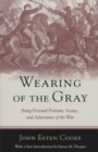 Wearing of the Gray : Being Personal Portraits, Scenes and Adventures of the War - Book