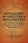 Antislavery and Abolition in Philadelphia : Emancipation and the Long Struggle for Racial Justice in the City of Brotherly Love - Book