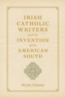 Irish Catholic Writers and the Invention of the American South - Book