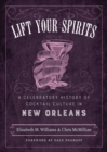 Lift Your Spirits : A Celebratory History of Cocktail Culture in New Orleans - Book