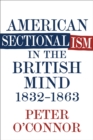 American Sectionalism in the British Mind, 1832-1863 - Book