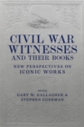 Civil War Witnesses and Their Books : New Perspectives on Iconic Works - eBook