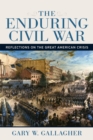 The Enduring Civil War : Reflections on the Great American Crisis - Book