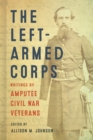 The Left-Armed Corps : Writings by Amputee Civil War Veterans - Book
