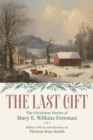 The Last Gift : The Christmas Stories of Mary E. Wilkins Freeman - Book