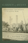Garden of Ruins : Occupied Louisiana in the Civil War - Book