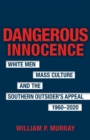 Dangerous Innocence : White Men, Mass Culture, and the Southern Outsider's Appeal, 1960-2020 - Book