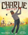 Charlie Takes His Shot : How Charlie Sifford Broke the Color Barrier in Golf - Book