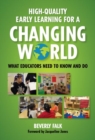 High-Quality Early Learning for a Changing World : What Educators Need to Know and Do - Book