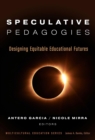 Speculative Pedagogies : Designing Equitable Educational Futures - Book
