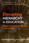 Disrupting Hierarchy in Education : Students and Teachers Collaborating for Social Change - Book
