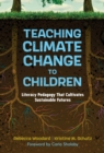 Teaching Climate Change to Children : Literacy Pedagogy That Cultivates Sustainable Futures - Book