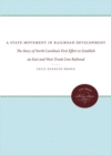 A State Movement in Railroad Development : The Story of North Carolina's First Effort to Establish an East and West Trunk Line Railroad - Book