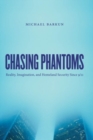 Chasing Phantoms : Reality, Imagination, and Homeland Security Since 9/11 - Book