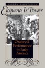 Eloquence Is Power : Oratory and Performance in Early America - Book