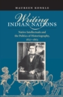 Writing Indian Nations : Native Intellectuals and the Politics of Historiography, 1827-1863 - Book