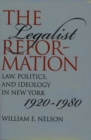 The Legalist Reformation : Law, Politics, and Ideology in New York, 1920-1980 - Book