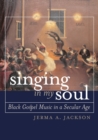 Singing in My Soul : Black Gospel Music in a Secular Age - Book