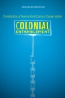 Colonial Entanglement : Constituting a Twenty-First-Century Osage Nation - Book