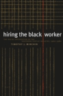Hiring the Black Worker : The Racial Integration of the Southern Textile Industry, 1960-1980 - eBook