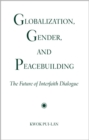 Globalization, Gender, and Peacebuilding : The Future of Interfaith Dialogue - Book