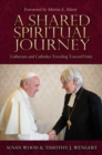 A Shared Spiritual Journey : Lutherans and Catholics Traveling toward Unity - Book