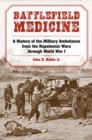 Battlefield Medicine : A History of the Military Ambulance from the Napoleonic Wars Through World War I - Book