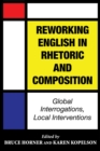 Reworking English in Rhetoric and Composition : Global Interrogations, Local Interventions - Book