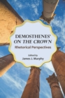 Demosthenes' ""On the Crown : Rhetorical Perspectives - Book