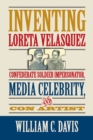 Inventing Loreta Velasquez : Confererate Soldier Impersonator, Media Celebrtity, and Con Artist - Book